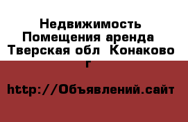 Недвижимость Помещения аренда. Тверская обл.,Конаково г.